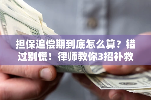 济南担保追偿期到底怎么算？错过别慌！律师教你3招补救