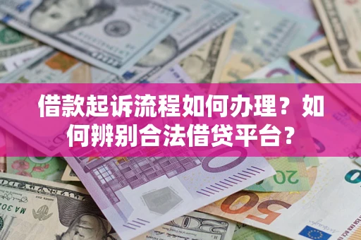 济南借款起诉流程如何办理？如何辨别合法借贷平台？