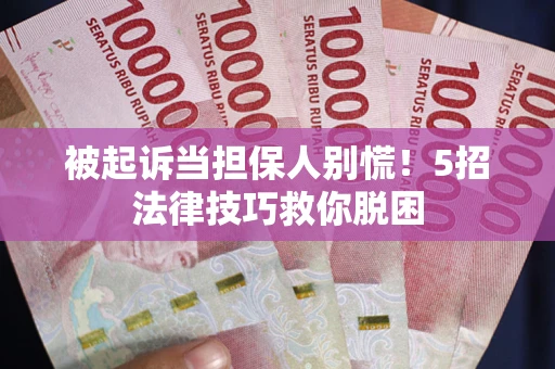济南被起诉当担保人别慌！5招法律技巧救你脱困