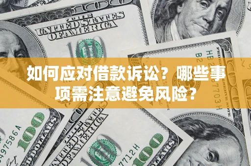 济南如何应对借款诉讼？哪些事项需注意避免风险？
