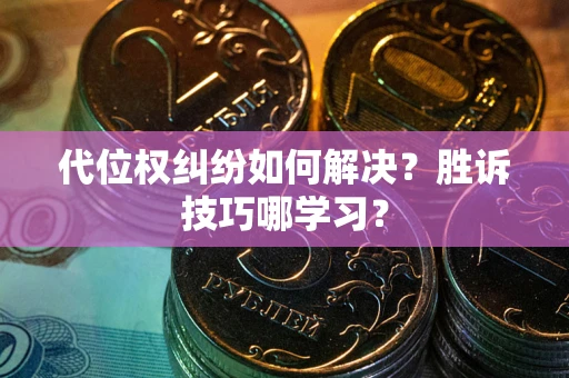 济南代位权纠纷如何解决？胜诉技巧哪学习？