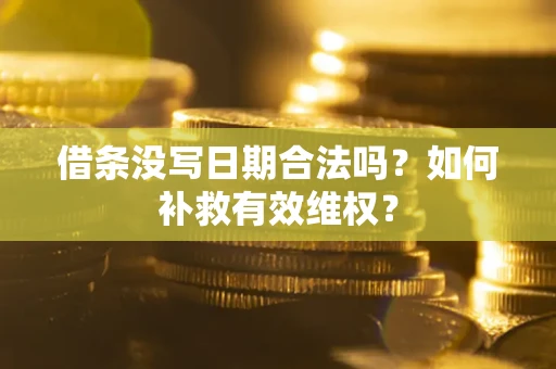 济南借条没写日期合法吗？如何补救有效维权？