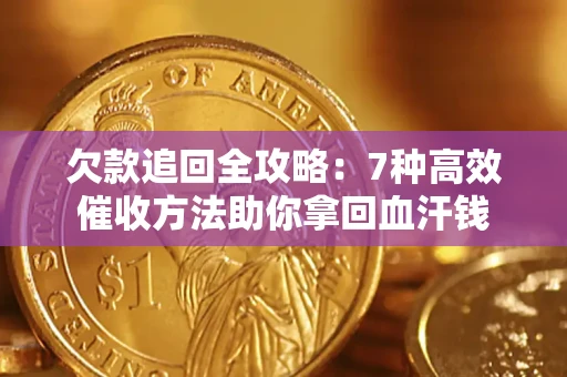 济南欠款追回全攻略：7种高效催收方法助你拿回血汗钱