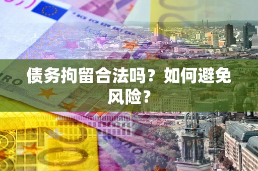 济南债务拘留合法吗？如何避免风险？