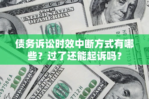 济南债务诉讼时效中断方式有哪些？过了还能起诉吗？