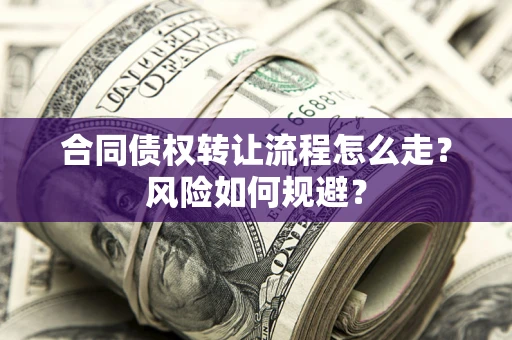 济南合同债权转让流程怎么走？风险如何规避？