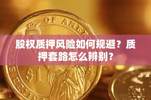 济南股权质押风险如何规避？质押套路怎么辨别？