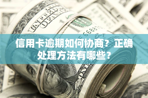 济南信用卡逾期如何协商？正确处理方法有哪些？