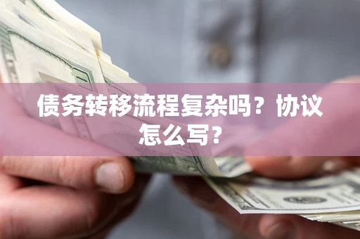 济南债务转移流程复杂吗？协议怎么写？