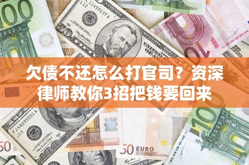 济南欠债不还怎么打官司？资深律师教你3招把钱要回来