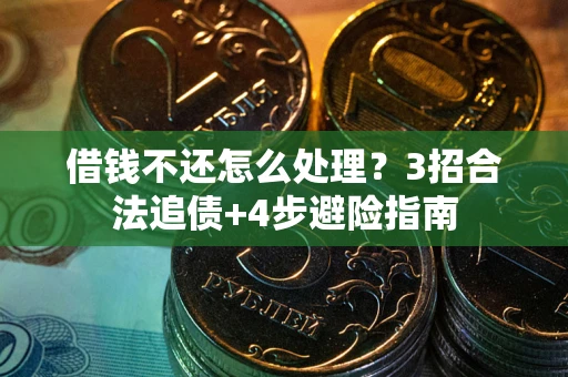 济南借钱不还怎么处理？3招合法追债+4步避险指南
