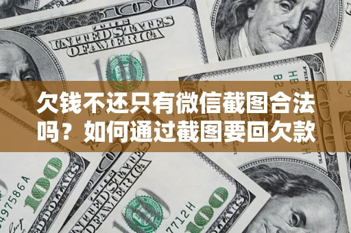 济南欠钱不还只有微信截图合法吗？如何通过截图要回欠款？