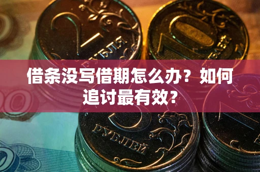 济南借条没写借期怎么办？如何追讨最有效？