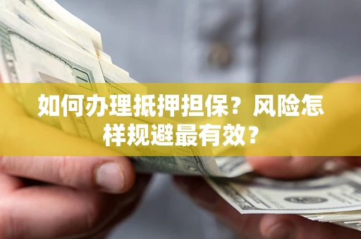 济南如何办理抵押担保？风险怎样规避最有效？