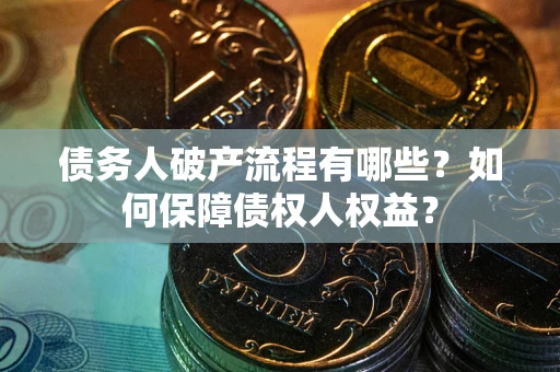 济南债务人破产流程有哪些？如何保障债权人权益？