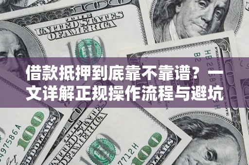 济南借款抵押到底靠不靠谱？一文详解正规操作流程与避坑指南