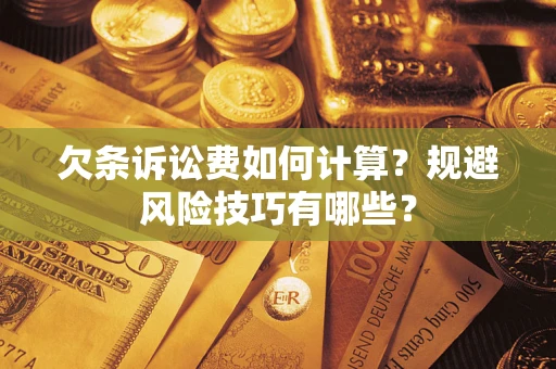 济南欠条诉讼费如何计算？规避风险技巧有哪些？