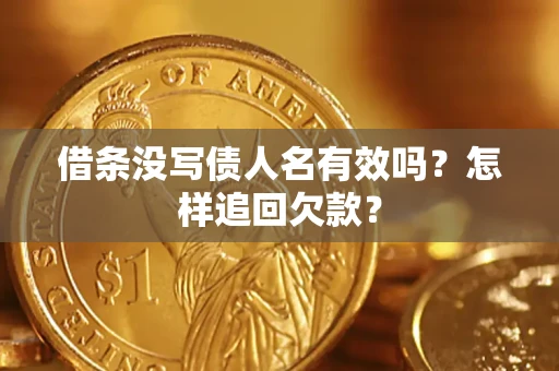 济南借条没写债人名有效吗？怎样追回欠款？