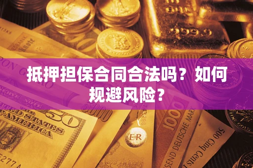 济南抵押担保合同合法吗？如何规避风险？