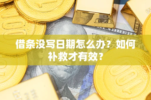 济南借条没写日期怎么办？如何补救才有效？
