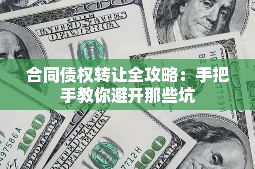 济南合同债权转让全攻略：手把手教你避开那些坑