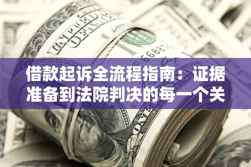 济南借款起诉全流程指南：证据准备到法院判决的每一个关键步骤