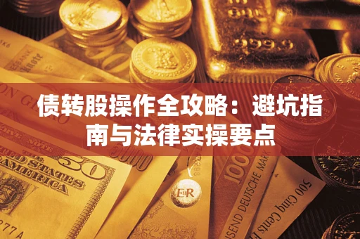 济南债转股操作全攻略：避坑指南与法律实操要点