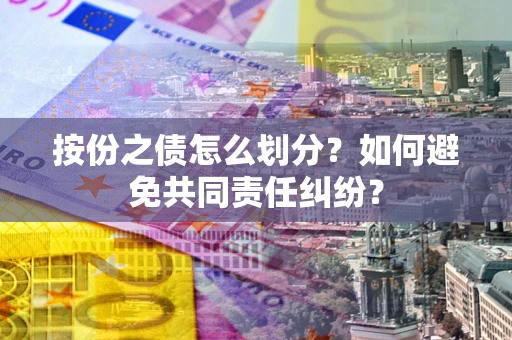 济南按份之债怎么划分？如何避免共同责任纠纷？