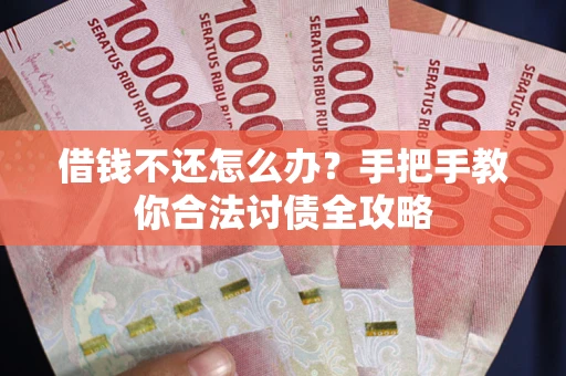 济南借钱不还怎么办？手把手教你合法讨债全攻略