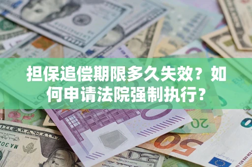 济南担保追偿期限多久失效？如何申请法院强制执行？