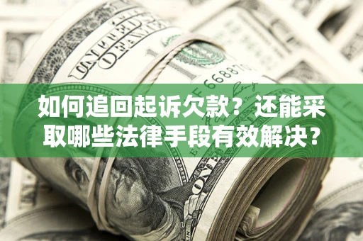 济南如何追回起诉欠款？还能采取哪些法律手段有效解决？