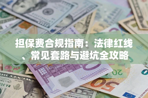 济南担保费合规指南：法律红线、常见套路与避坑全攻略