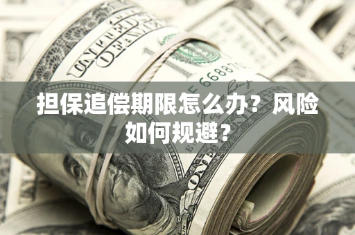 济南担保追偿期限怎么办？风险如何规避？