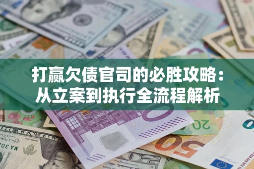 济南打赢欠债官司的必胜攻略：从立案到执行全流程解析