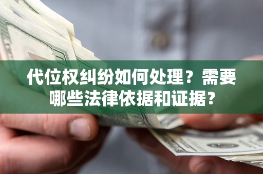 济南代位权纠纷如何处理？需要哪些法律依据和证据？
