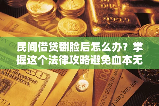 济南民间借贷翻脸后怎么办？掌握这个法律攻略避免血本无归