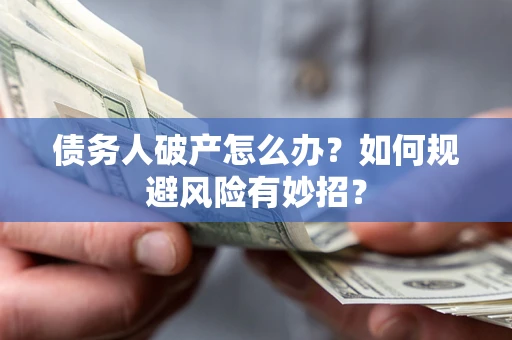 济南债务人破产怎么办？如何规避风险有妙招？
