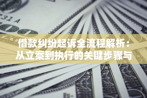 济南借款纠纷起诉全流程解析：从立案到执行的关键步骤与防败诉指南