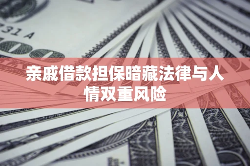 济南亲戚借款担保暗藏法律与人情双重风险