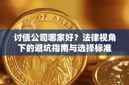 济南讨债公司哪家好？法律视角下的避坑指南与选择标准
