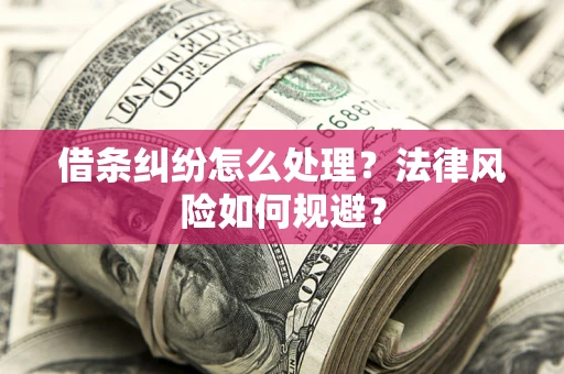 济南借条纠纷怎么处理？法律风险如何规避？