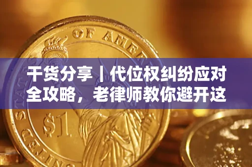 济南干货分享｜代位权纠纷应对全攻略，老律师教你避开这5大雷区