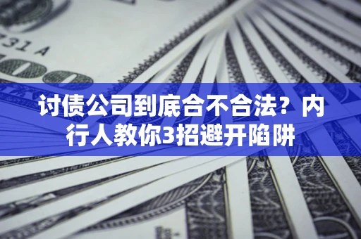济南讨债公司到底合不合法？内行人教你3招避开陷阱