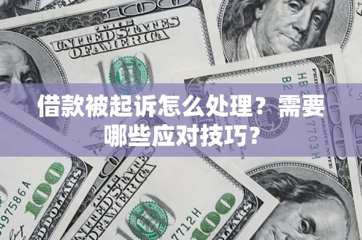 济南借款被起诉怎么处理？需要哪些应对技巧？