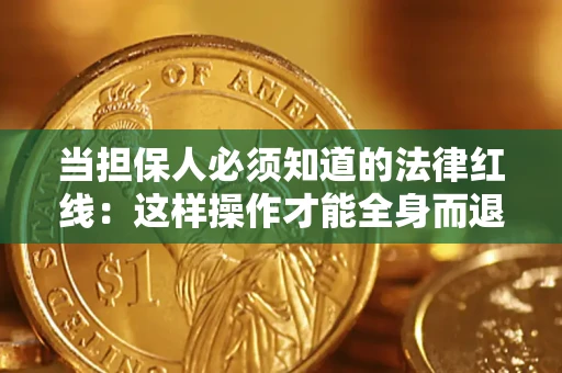 济南当担保人必须知道的法律红线：这样操作才能全身而退