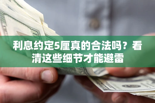 济南利息约定5厘真的合法吗？看清这些细节才能避雷